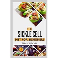 THE SICKLE CELL DIET FOR BEGINNERS: The practical approach to Treat, Manage and Reverse the Symptoms of Sickle Cell Anemia THE SICKLE CELL DIET FOR BEGINNERS: The practical approach to Treat, Manage and Reverse the Symptoms of Sickle Cell Anemia Paperback Kindle