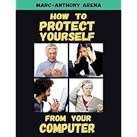How to Protect Yourself from Your Computer How to Protect Yourself from Your Computer Paperback Kindle