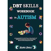 DBT Skills Workbook For Autism: An Engaging Guide for Autistic Teens to Mastering Panic & Anxiety, Processing Sensory Needs and Developing Effective Social and Organization Skills DBT Skills Workbook For Autism: An Engaging Guide for Autistic Teens to Mastering Panic & Anxiety, Processing Sensory Needs and Developing Effective Social and Organization Skills Kindle Paperback