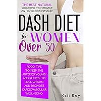 Dash Diet For Women Over 50: The Best Natural Solution To Intervene On High Blood Pressure. Food Tips To Keep The Arteries Young And Recipes To Lose Weight And Promote Cardiovascular Well-Being Dash Diet For Women Over 50: The Best Natural Solution To Intervene On High Blood Pressure. Food Tips To Keep The Arteries Young And Recipes To Lose Weight And Promote Cardiovascular Well-Being Paperback Kindle