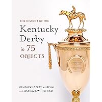 The History of the Kentucky Derby in 75 Objects The History of the Kentucky Derby in 75 Objects Hardcover Kindle
