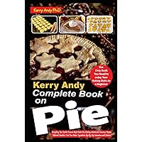 KERRY ANDY COMPLETE BOOK ON PIE: Everything You Need to Know to Bake Perfect Pies [Getting Started with Numerous Recipes, Materials Needed as First Time Baker, Ingredients,Step By Step Instructions KERRY ANDY COMPLETE BOOK ON PIE: Everything You Need to Know to Bake Perfect Pies [Getting Started with Numerous Recipes, Materials Needed as First Time Baker, Ingredients,Step By Step Instructions Kindle Hardcover Paperback