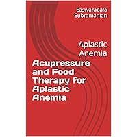 Acupressure and Food Therapy for Aplastic Anemia: Aplastic Anemia (Medical Books for Common People - Part 2 Book 120) Acupressure and Food Therapy for Aplastic Anemia: Aplastic Anemia (Medical Books for Common People - Part 2 Book 120) Kindle Paperback