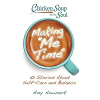 Chicken Soup for the Soul: Making Me Time: 101 Stories About Self-Care and Balance Chicken Soup for the Soul: Making Me Time: 101 Stories About Self-Care and Balance Paperback Kindle