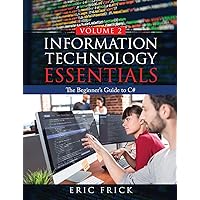 Information Technology Essentials Volume 2: The Beginner's Guide to C# Information Technology Essentials Volume 2: The Beginner's Guide to C# Paperback Kindle