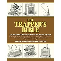 The Trapper's Bible: The Most Complete Guide on Trapping and Hunting Tips Ever: The Most Complete Guide to Trapping and Hunting Tips Ever The Trapper's Bible: The Most Complete Guide on Trapping and Hunting Tips Ever: The Most Complete Guide to Trapping and Hunting Tips Ever Paperback Spiral-bound