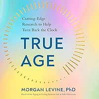 True Age: Cutting-Edge Research to Help Turn Back the Clock True Age: Cutting-Edge Research to Help Turn Back the Clock Audible Audiobook Kindle Hardcover Paperback