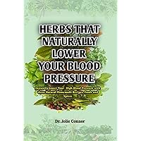 Herbs That Naturally Lower Your Blood Pressure: Instantly Lower Your High Blood Pressure with these Natural Homemade Recipes, Foods and Spices Herbs That Naturally Lower Your Blood Pressure: Instantly Lower Your High Blood Pressure with these Natural Homemade Recipes, Foods and Spices Kindle Paperback