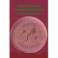 Q&A Emergency Contraception/Birth Control Method: Questions and Answers on Emergency Contraception and the Best Birth Control Methods