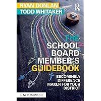 The School Board Member's Guidebook: Becoming a Difference Maker for Your District (Eye on Education)