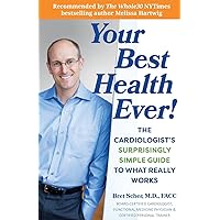 Your Best Health Ever!: The Cardiologist's Surprisingly Simple Guide to What Really Works Your Best Health Ever!: The Cardiologist's Surprisingly Simple Guide to What Really Works Paperback Kindle