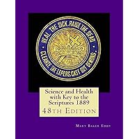Science and Health with Key to the Scriptures 1889: 48th Edition Science and Health with Key to the Scriptures 1889: 48th Edition Paperback