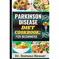 PARKINSON DISEASE DIET COOKBOOK: FOR BEGINNERS: Understanding Parkinson brain disorder Management For Newly Diagnosed (Combining Recipes, Food Guide, Meals Plans, Lifestyle & More To Reverse Symptoms)