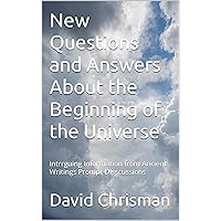 New Questions and Answers About the Beginning of the Universe: Intrrguing Information from Ancient Writings Prompt Disscussions