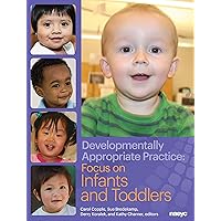 Developmentally Appropriate Practice: Focus on Infants and Toddlers (DAP Focus Series) Developmentally Appropriate Practice: Focus on Infants and Toddlers (DAP Focus Series) Paperback