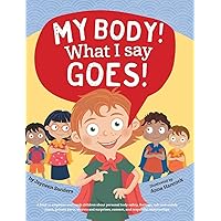 My Body! What I Say Goes!: Teach children about body safety, safe and unsafe touch, private parts, consent, respect, secrets and surprises My Body! What I Say Goes!: Teach children about body safety, safe and unsafe touch, private parts, consent, respect, secrets and surprises Hardcover Paperback
