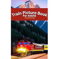 Train Picture Book for Adults: Visuals of Trains With a Full History (Railway Locomotive, Steam Locomotive, Freight Train, and Bullet Train Pictures) | Enjoy the Train Art