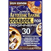 The Simple Keto Baking Cookbook for Beginners: 30 Favorite Recipes for Fuss-Free, Fun, and Satisfying Low-Carb Treats, Featuring Delicious and Healthy Baked Goods; Cake, Cookies, Muffins, Breads... The Simple Keto Baking Cookbook for Beginners: 30 Favorite Recipes for Fuss-Free, Fun, and Satisfying Low-Carb Treats, Featuring Delicious and Healthy Baked Goods; Cake, Cookies, Muffins, Breads... Paperback Kindle