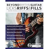 Beyond Rhythm Guitar: Riffs, Licks and Fills: Build Riffs, Fills & Solos around the most Important Chord Shapes in Rock & Blues guitar (Learn How to Play Rock Guitar) Beyond Rhythm Guitar: Riffs, Licks and Fills: Build Riffs, Fills & Solos around the most Important Chord Shapes in Rock & Blues guitar (Learn How to Play Rock Guitar) Paperback Kindle