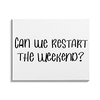 Stupell Industries Can We Restart The Weekend Phrase Black White, Design by Sd Graphics Studio Canvas Wall Art, 20 x 16