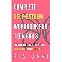 Complete Self-Esteem Workbook for Teen Girls: Empowering Strategies for Confidence and Self-Love