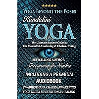 Yoga Beyond the Poses – Kundalini Yoga: The Ultimate Beginner’s Guide For Kundalini Awakening And Chakra Healing! (Yoga Beyond the Poses: The Ultimate Beginner’s Guide to Yoga!)