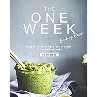 The One Week Cooking Guide: Long Shelf Life Recipes for The Laziest to The Busiest Cooks The One Week Cooking Guide: Long Shelf Life Recipes for The Laziest to The Busiest Cooks Kindle Paperback