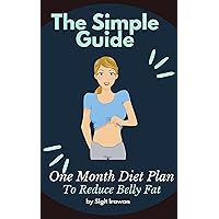 The Simple Guide - One Month Diet Plan To Reduce Belly Fat