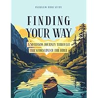 Finding Your Way: A 50 Lesson Journey Through the Storyline of the Bible - Overview Bible Study Finding Your Way: A 50 Lesson Journey Through the Storyline of the Bible - Overview Bible Study Paperback