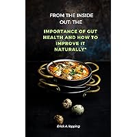 New TitleFROM THE INSIDE OUT: THE IMPORTANCE OF GUT HEALTH AND HOW TO IMPROVE IT NATURALLY: Nurturing Your Digestive System for a Healthier Life
