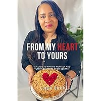 From My Heart To Yours: A Guide To Making Perfect And Yummy Desserts From Scratch From My Heart To Yours: A Guide To Making Perfect And Yummy Desserts From Scratch Kindle