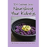 Nourishing Your Kidneys: TCM Cookbook Series Nourishing Your Kidneys: TCM Cookbook Series Kindle