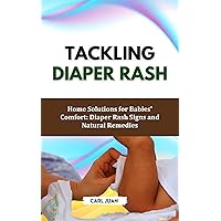 DIAPER RASH: Home Solutions for Babies' Comfort: Diaper Rash Signs and Natural Remedies DIAPER RASH: Home Solutions for Babies' Comfort: Diaper Rash Signs and Natural Remedies Kindle Paperback