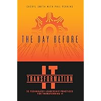 The Day Before IT Transformation: 35 technology leadership practices for transforming IT (The Day Before Transformation) The Day Before IT Transformation: 35 technology leadership practices for transforming IT (The Day Before Transformation) Kindle