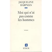 MOI QUI N'AI PAS CONNU LES HOMMES (French Edition)
