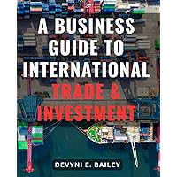 A Business Guide To International Trade & Investment: Mastering Bills of Lading, Payment Methods, and Effective Strategies for Seamless Global Trade-Management