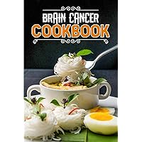 Brain Cancer Cookbook: 82 Recipes to Nourish and Boost Health Brain Cancer Cookbook: 82 Recipes to Nourish and Boost Health Paperback Kindle