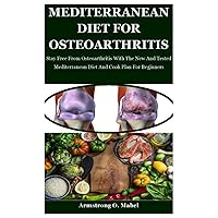 Mediterranean Diet For Osteoarthritis: Stay Free From Osteoarthritis With The New And Tested Mediterranean Diet And Cook Plan For Beginners Mediterranean Diet For Osteoarthritis: Stay Free From Osteoarthritis With The New And Tested Mediterranean Diet And Cook Plan For Beginners Paperback