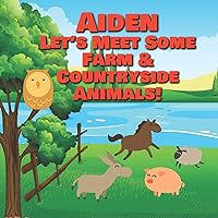 Aiden Let's Meet Some Farm & Countryside Animals!: Farm Animals Book for Toddlers - Personalized Baby Books with Your Child's Name in the Story - ... Books Ages 1-3 (Personalized Books for Kids) Aiden Let's Meet Some Farm & Countryside Animals!: Farm Animals Book for Toddlers - Personalized Baby Books with Your Child's Name in the Story - ... Books Ages 1-3 (Personalized Books for Kids) Paperback