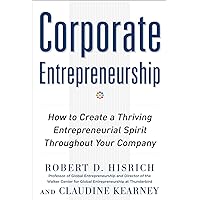 Corporate Entrepreneurship: How to Create a Thriving Entrepreneurial Spirit Throughout Your Company Corporate Entrepreneurship: How to Create a Thriving Entrepreneurial Spirit Throughout Your Company Hardcover Kindle