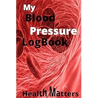 Blood Pressure Logbook: 100page Lifetime Tracker: Health matters, Life Matters, A memory keepsake Writing book to keep track of all blood matters.