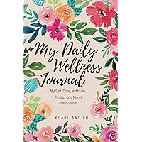 My Daily Wellness Journal: My Self-Care, Nutrition, Fitness & More! My Daily Wellness Journal: My Self-Care, Nutrition, Fitness & More! Paperback