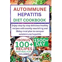 AUTOIMMUNE HEPATITIS DIET COOKBOOK: Enjoy step by step delicious healthy recipes with weekly nourishing and 28day meal plan to conquer autoimmune hepatitis AUTOIMMUNE HEPATITIS DIET COOKBOOK: Enjoy step by step delicious healthy recipes with weekly nourishing and 28day meal plan to conquer autoimmune hepatitis Paperback Kindle Hardcover