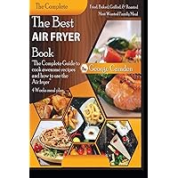 The Best Air fryer book: “The Complete Guide To Cook Awesome Recipes And How To Use The Air Fryer” The Best Air fryer book: “The Complete Guide To Cook Awesome Recipes And How To Use The Air Fryer” Paperback Kindle