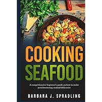 Cooking Seafood: Comprehensive Beginners Guide on How to Make Mouthwatering Seafood Delicacies Cooking Seafood: Comprehensive Beginners Guide on How to Make Mouthwatering Seafood Delicacies Hardcover Kindle Paperback