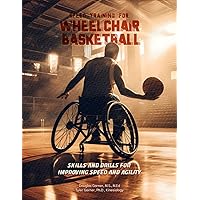 Speed Training for Wheelchair Basketball: Skills and Drills for Improving Speed and Agility Speed Training for Wheelchair Basketball: Skills and Drills for Improving Speed and Agility Paperback Kindle Hardcover