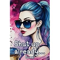 Shut up already: Journal, notebook, humorous gift for the special sassy person in your life.