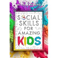 Social Skills for Amazing Kids: Learn How to Make Friends and Keep Them, Identify, Regulate and Communicate Your Feelings, Set Body Boundaries, Improve Your Attention Skills, and More
