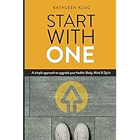 Start With One: A Simple Approach to Upgrade Your Health: Mind, Body & Spirit Start With One: A Simple Approach to Upgrade Your Health: Mind, Body & Spirit Paperback Kindle Audible Audiobook