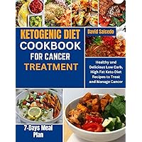 KETOGENIC DIET COOKBOOK FOR CANCER TREATMENT: Healthy and Delicious Low Carb, High Fat Keto Diet Recipes to Treat and Manage Cancer KETOGENIC DIET COOKBOOK FOR CANCER TREATMENT: Healthy and Delicious Low Carb, High Fat Keto Diet Recipes to Treat and Manage Cancer Paperback Kindle